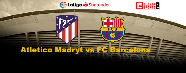 Atletico Madryt FC Barcelona Barca LaLiga Eleven Sports