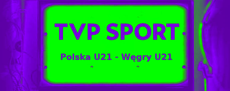 TVP Sport Polska U21 Węgry U21 760px